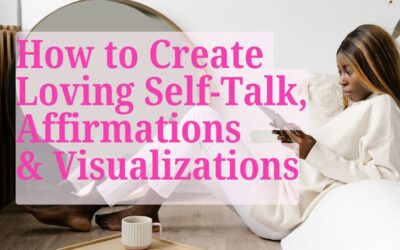 How to create loving self-talk, affirmations & visualizations